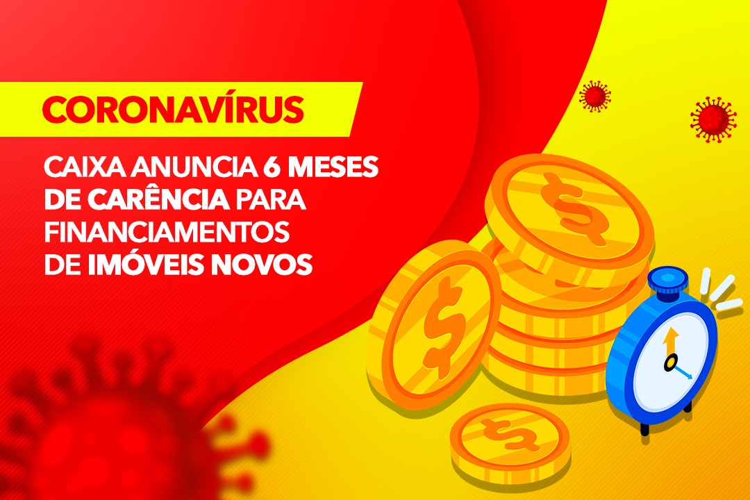 Coronavírus: Caixa anuncia 6 meses de carência para financiamentos de imóveis novos